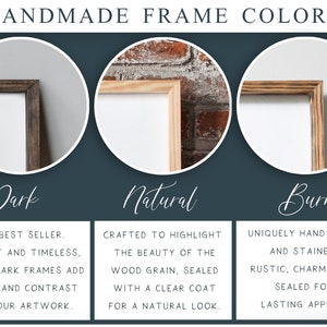 May include: Three different wood frame options for artwork: dark, natural, and burn. The dark frame is a rich brown color, the natural frame is a light brown color, and the burn frame has a rustic, hand-burnt look.