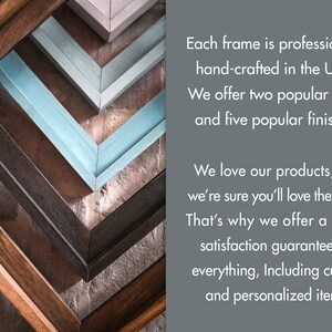 May include: Close-up of three wooden picture frames, each with a different colour and finish. The frames are arranged in a triangular shape, with the top frame being the lightest colour and the bottom frame being the darkest colour. Each frame is professionally hand-crafted in the USA! We offer two popular styles and five popular finishes. We love our products, and we're sure you'll love them too! That's why we offer a 100% satisfaction guarantee on everything, including custom and personalised items!