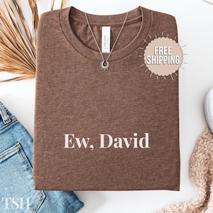 Ew David T-Shirt: Funny Schitt&#39;s Creek Quote Tee - Bella Canvas 3001