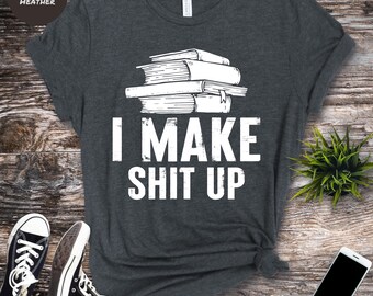 Humoristisch schrijvers-T-shirt, I Make Shit Up, cadeau voor auteurs