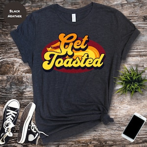 Get Toasted Funny T-Shirt, Funny T-shirt, Sassy Shirt, Humorous Saying T Shirt, Sarcastic Quotes Shirt, Funny Sarcastic Shirt,Funny Quotes