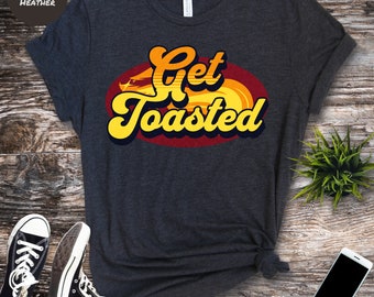 Get Toasted Funny T-Shirt: Sarcastic Humor Tee