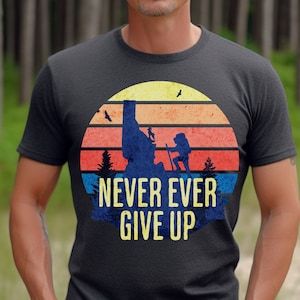 never ever give up, inspirational shirt, motivational shirt, hiking shirt, outdoor shirt, gift for him, husband gift, boyfriend gift
