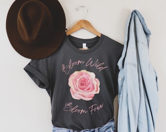 Bloom wild bloom free shirt, rose shirt, flower shirt, pink rose shirt, gift for her, gift for mom, flower lover gift, botanical shirt
