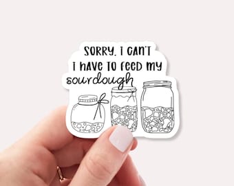 I Can’t I Have to Feed My Sourdough Sticker | Baking Sticker | Bread Lover Decal | Sourdough Starter Humor | Waterproof Kitchen Sticker