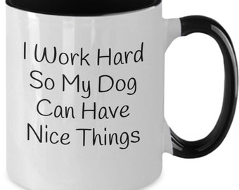 I work hard so my dog can have nice things, mug, funny, gift