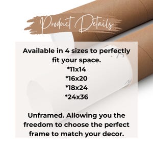 May include: Product details for an unframed print available in four sizes: 11x14 inches, 16x20 inches, 18x24 inches, and 24x36 inches. The text reads "Available in 4 sizes to perfectly fit your space. *11x14 *16x20 *18x24 *24x36 Unframed. Allowing you the freedom to choose the perfect frame to match your decor."