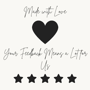 May include: A cream-colored graphic with black text and a black heart. The text reads "Made with Love" above the heart and "Your Feedback Means a Lot for Us" below. Five black stars are at the bottom.