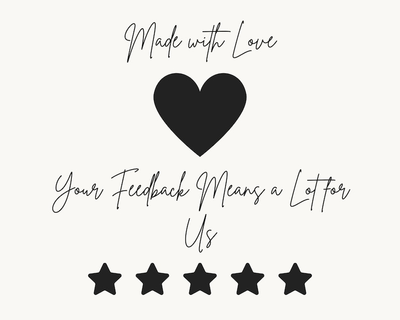 May include: A cream-colored graphic with black text and a black heart. The text reads "Made with Love" above the heart and "Your Feedback Means a Lot for Us" below. Five black stars are at the bottom.