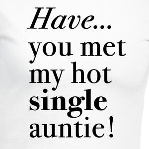 Puede incluir: Camiseta blanca con el texto negro: "Have... you met my hot single auntie!". La camiseta tiene mangas cortas y cuello redondo.