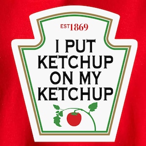 I Put Ketchup On My Ketchup - Design Files - Cricut - SVG - Silhouette Cameo - PNG - EpS - PDF - DxF