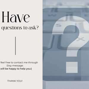 May include: Text on a white background that reads "Have any questions to ask?" with a vertical line below the text. Below the line, the text reads "Please feel free to contact me through Etsy message. I will be happy to help you:) THANK YOU!"  A blurry image of a computer keyboard with a large question mark in the center.