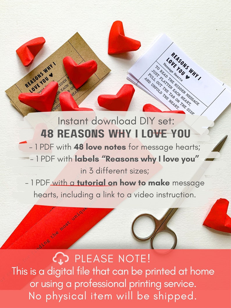 May include: A printable DIY kit for creating 48 love notes for message hearts. The kit includes a tutorial on how to make the hearts and three different sizes of labels that say "Reasons why I love you".