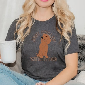 Dachshund Dog Tshirt UNISEX Cute Sausage Wiener Dog Puppy | Just Chillin&#39; With My Dog T-shirt | Dog Lover Owner Tee | Casual Shirt Pet Gift