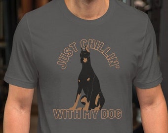 Doberman Dog Tshirt UNISEX Cute Dobermann Pinscher Puppy | Just Chillin' With My Dog T-shirt | Dog Lover Owner Tee | Casual Shirt Pet Gift
