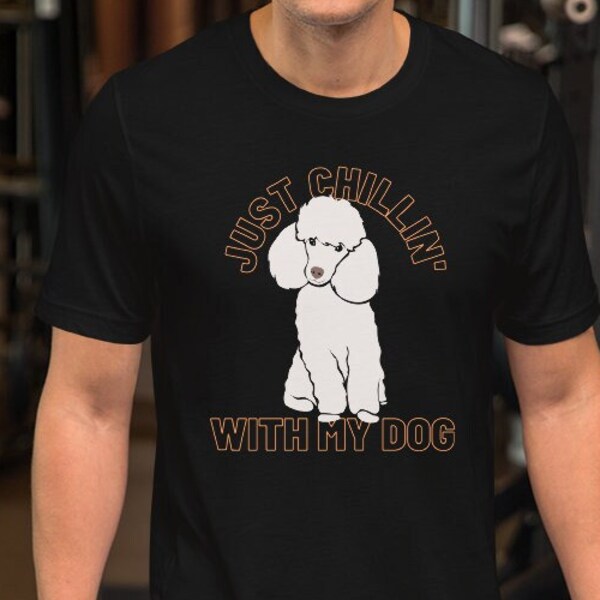 Poodle Dog Tshirt UNISEX Cute Pudel Caniche Puppy | Just Chillin' With My Dog T-shirt | Dog Lover Owner Tee | Casual Shirt Pet Gift Idea