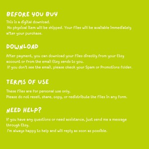 May include: A lime green digital download information graphic with white text. The text reads: BEFORE YOU BUY, This is a digital download. No physical item will be shipped. DOWNLOAD, After payment, you can download your files directly from your Etsy account. TERMS OF USE, These files are for personal use only. NEED HELP? If you have any questions, send me a message through Etsy.