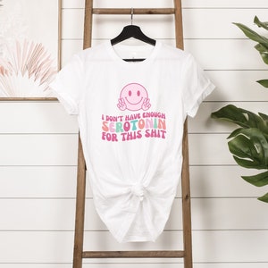 I Don&#39;t Have Enough Serotonin Tee | Sarcastic Mental Health | Funny Mental Health | Mental Health Awareness | Anxiety | Depression