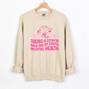 Funny Mental Health Sweatshirt | Stupid Walk for my Stupid Mental Health | Mental Health Awareness | Anxiety | Depression | End the Stigma