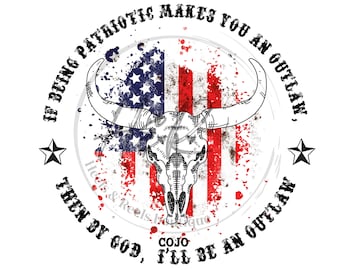 If being Patriotic makes me an outlaw, COJO png, Digital Download png, Skull png, American Flag, Western png, sublimation, tshirt png
