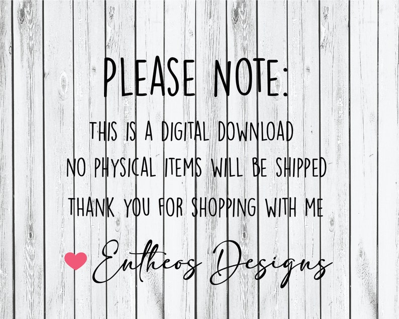 May include: A white wood background with black text that reads "PLEASE NOTE: THIS IS A DIGITAL DOWNLOAD NO PHYSICAL ITEMS WILL BE SHIPPED THANK YOU FOR SHOPPING WITH ME Entheos Designs". A pink heart is to the left of the text "Entheos Designs".