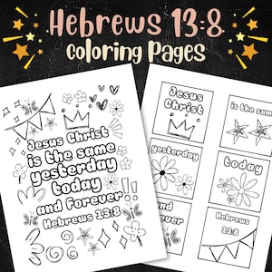 May include: Black and white coloring page featuring the Bible verse Hebrews 13:8, "Jesus Christ is the same yesterday, today and forever." The page includes a crown, stars, butterflies, and flowers.