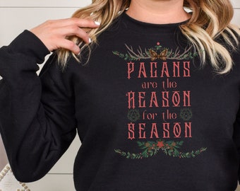 Pagans Are The Reason For The Season Sweatshirt, Wiccan Yule Gift
