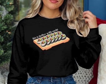 Life is better with sushi Graphic Sweatshirt, Trendy Graphic Shirt