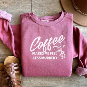Coffee makes me less murdery, Comfort Colors Sweatshirt, High Quality Cotton Sweastshirt, Oversized Vintage look Streetwear Style Sweatshirt