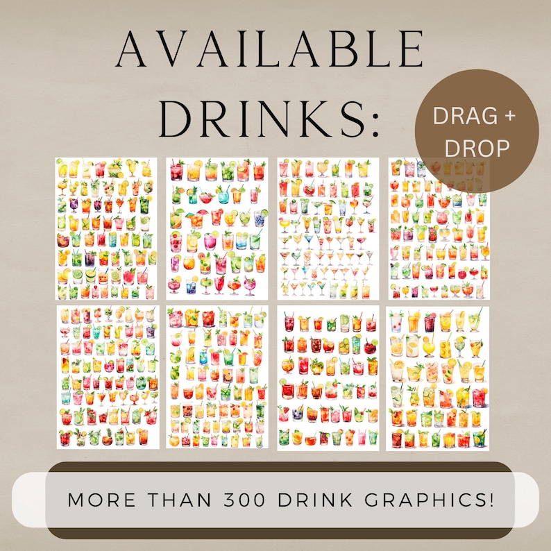 May include: Over 300 watercolor illustrations of colorful cocktails and drinks.  The images are arranged in a grid format and can be dragged and dropped.  Available Drinks: Drag + Drop.