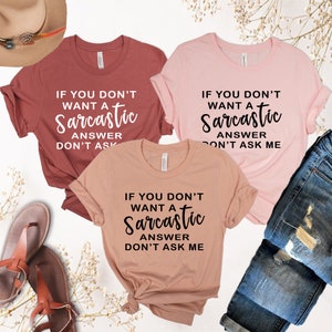 Sarcastic Shirt, Funny Sarcasm Shirt, Sarcasm Shirt, Mom Life Shirt, Dramatic Shirt, If You Don&#39;t Want A Sarcastic Answer Don&#39;t Ask Me Shirt