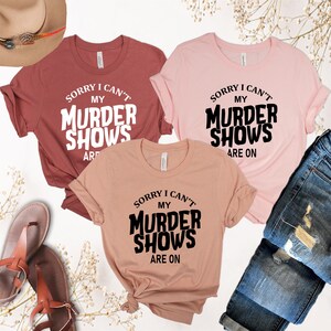 Murder Shows T-Shirt, Sorry I Can&#39;t My Murder Shows On Shirt, Crime Shows Shirt, Crime Scenes Shirt, Murder Show Fan Gift, True Crime Shows