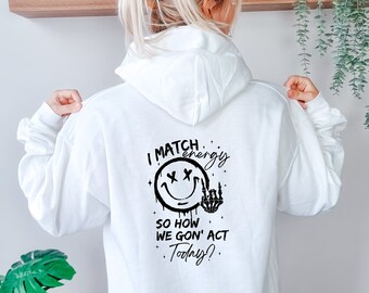 I Match Energy So How We Gon' to Act Today Hoodie, I Match Energy Hoodie, Funny Quote Hoodie, Sarcastic Hoodie