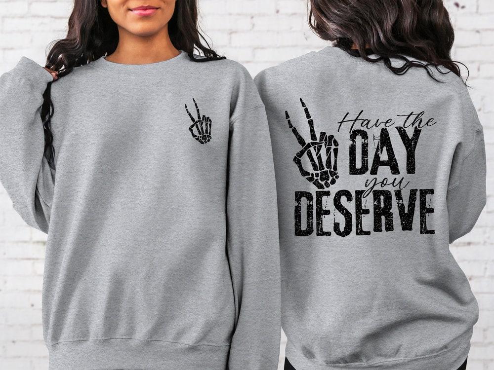 Shirtless Style Have The Day You Deserve Sweatshirt, Motivational Skeleton Sweatshirt, Skeleton Hand Sweatshirt, Karma Sweatshirt, Positive Sweatshirt