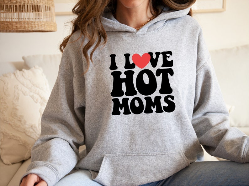I Love Hot Moms Hoodie Funny Mothers Day Hoodie Hot Moms Etsy
