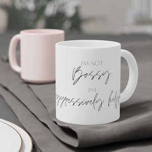 Funny Ceramic Mug, &quot;I&#39;m not bossy, I&#39;m aggressively helpful&quot;,  15oz and 20oz options