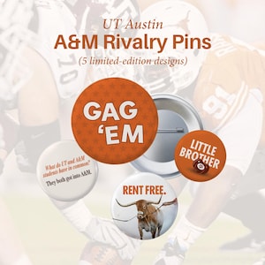 May include: UT Austin A&M Rivalry Pins with five limited-edition designs. The pins feature text and graphics, including "GAG 'EM", "LITTLE BROTHER", and "RENT FREE" with a longhorn. The pins are white and orange.
