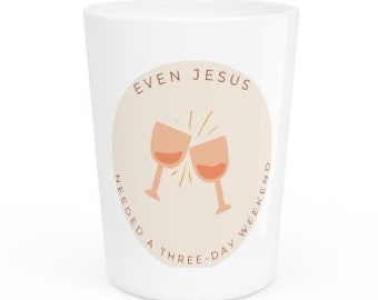 Even Jesus Needed a Three-Day Weekend Shot Glass