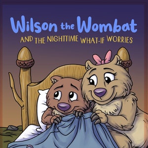 Wilson the Wombat and the Nighttime What-If Worries: book for anxious kids written by a professional counselor. Helps kids and parents.