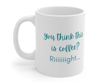 Funny Coffee Mug: You Think This is Coffee? - 11oz Ceramic