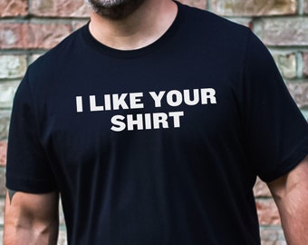 I Like Your Shirt, Funny Adult Shirt, Work Shirt, Gift For Him, Gift For Her, Office Gift, Work Gift, Sarcastic Shirt, Joke Gift, Joke Shirt