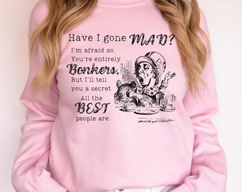 Vintage Alice in Wonderland Quote Sweatshirt, Have I Gone Mad Pullover