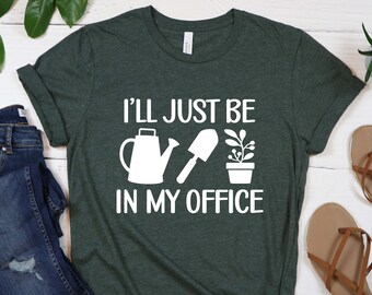 I'll Just Be In My Office, Gift For Plant Lover, Botanical Shirt, Plant Lover Shirt, Gardening Shirt, Plant Lover Shirt.
