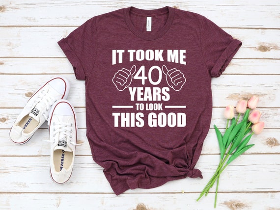 4oth birthday gifts for men - It Took me 40 Years to Look this