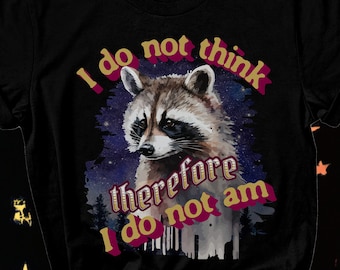 I do not think therefore I do not am, Funny Raccoon Shirt, Shirts That Go Hard, Ironic Possum Shirt, Weirdcore, Gift For Friend, Unique Gift