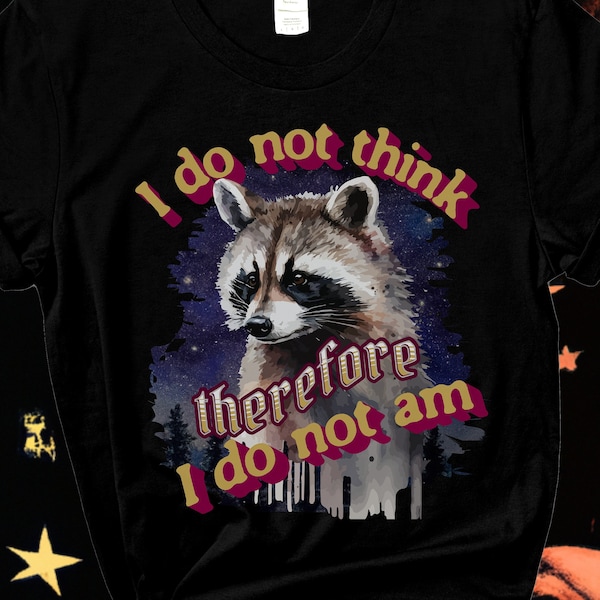 I do not think therefore I do not am, Funny Raccoon Shirt, Shirts That Go Hard, Ironic Possum Shirt, Weirdcore, Gift For Friend, Unique Gift