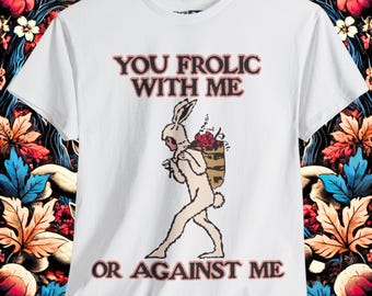 Cute Fall Shirt, You Frolick With Me or Against Me Shirt, Cottagecore Shirt, Whimsical Shirt, Thanksgiving Gift, Shirts That Goes Hard