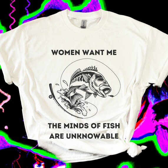 Women Want Me Fish Fear Me Parody Shirt, Shirts That Go Hard, Ironic Shirt, Funny Tee, Joke Shirt, Meme Shirt, Gift for him, Fishing Gift