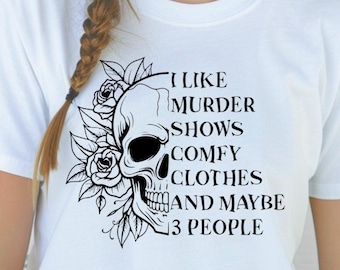 I like murder shows, comfy clothes and maybe 3 people shirt, Floral skull shirt