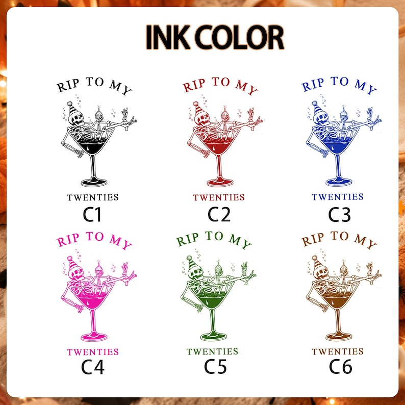 May include: A color chart titled INK COLOR displaying six variations of a graphic featuring a skeleton in a party hat inside a martini glass. Each design includes the text RIP TO MY TWENTIES in black, red, blue, pink, green, or brown ink.